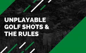 Unplayable Golf Shots & The Rules